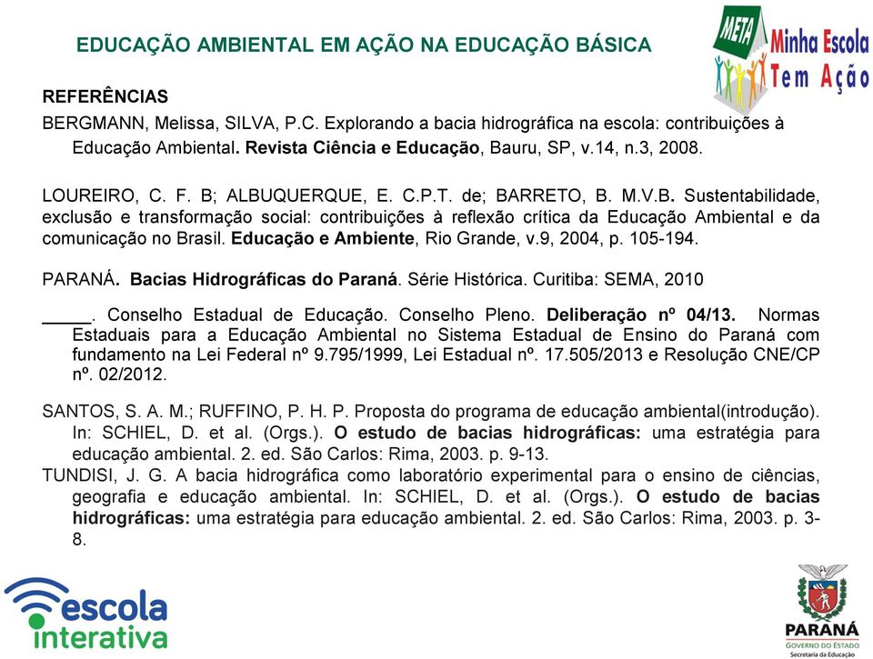 Educação e Ambiente, Rio Grande, v.9, 2004, p. 105-194. PARANÁ. Bacias Hidrográficas do Paraná. Série Histórica. Curitiba: SEMA, 2010. Conselho Estadual de Educação. Conselho Pleno.