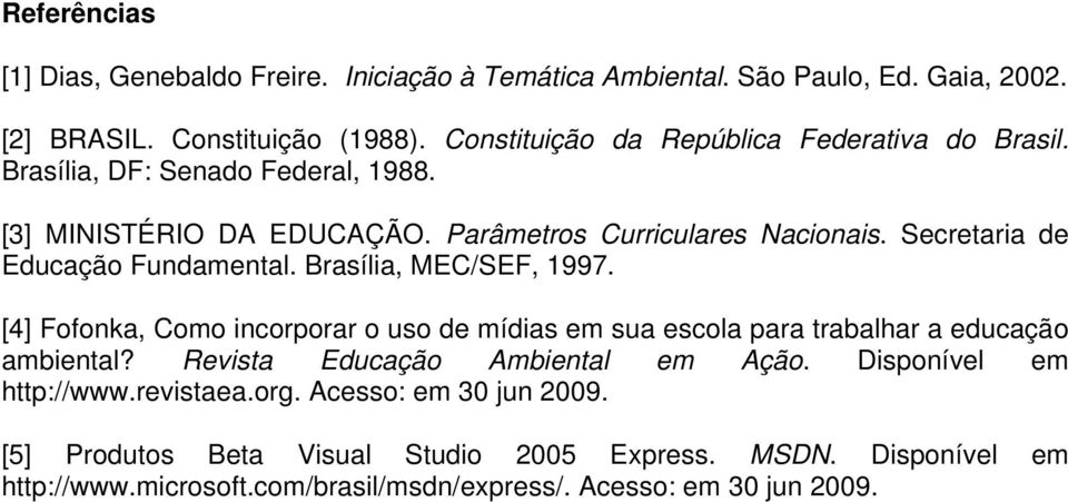 Secretaria de Educação Fundamental. Brasília, MEC/SEF, 1997. [4] Fofonka, Como incorporar o uso de mídias em sua escola para trabalhar a educação ambiental?