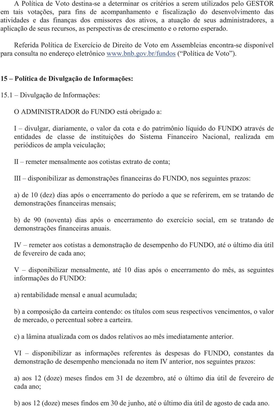Referida Política de Exercício de Direito de Voto em Assembleias encontra-se disponível para consulta no endereço eletrônico www.bnb.gov.br/fundos ( Política de Voto ).
