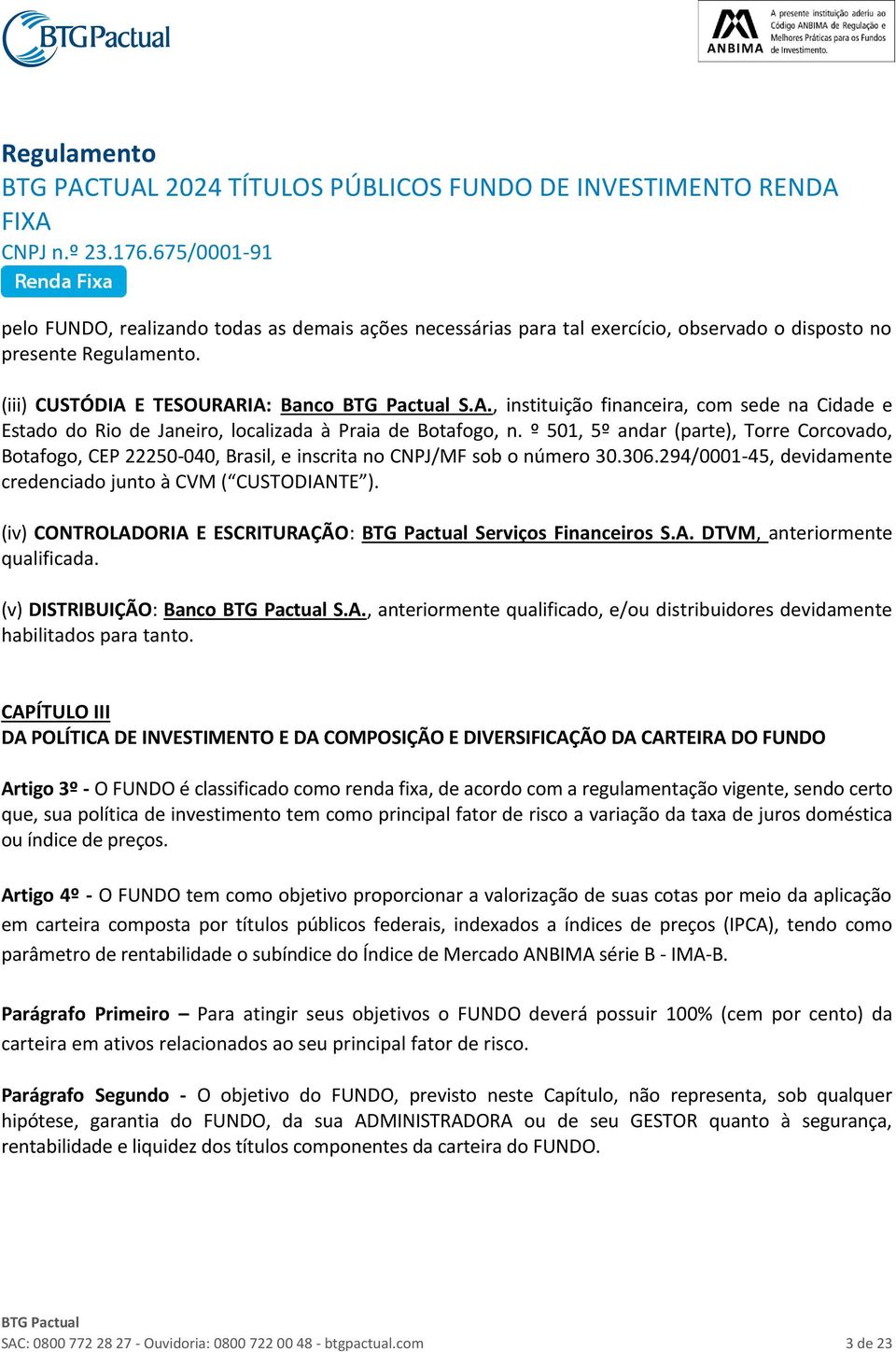 º 501, 5º andar (parte), Torre Corcovado, Botafogo, CEP 22250-040, Brasil, e inscrita no CNPJ/MF sob o número 30.306.294/0001-45, devidamente credenciado junto à CVM ( CUSTODIANTE ).