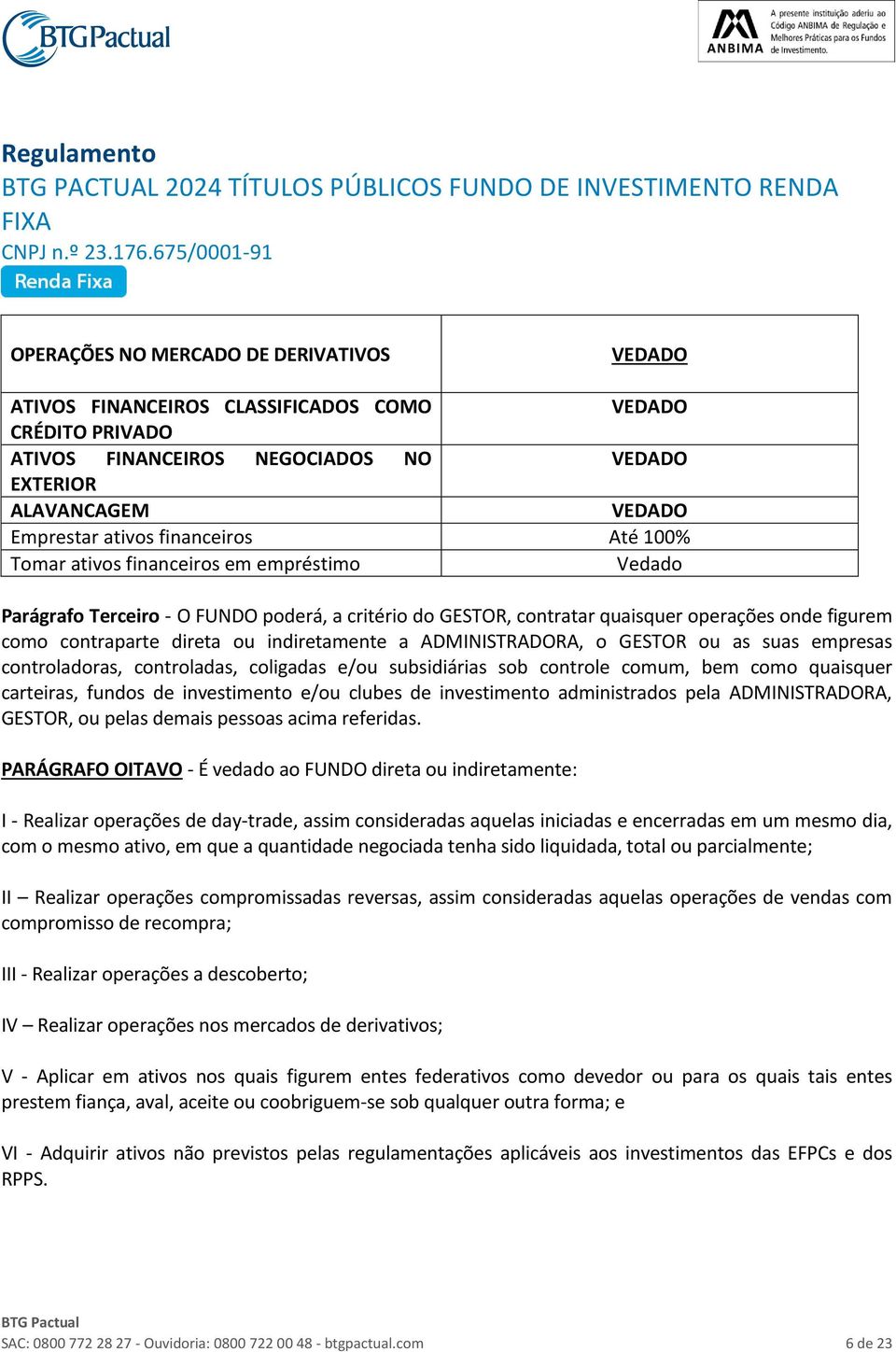 indiretamente a ADMINISTRADORA, o GESTOR ou as suas empresas controladoras, controladas, coligadas e/ou subsidiárias sob controle comum, bem como quaisquer carteiras, fundos de investimento e/ou