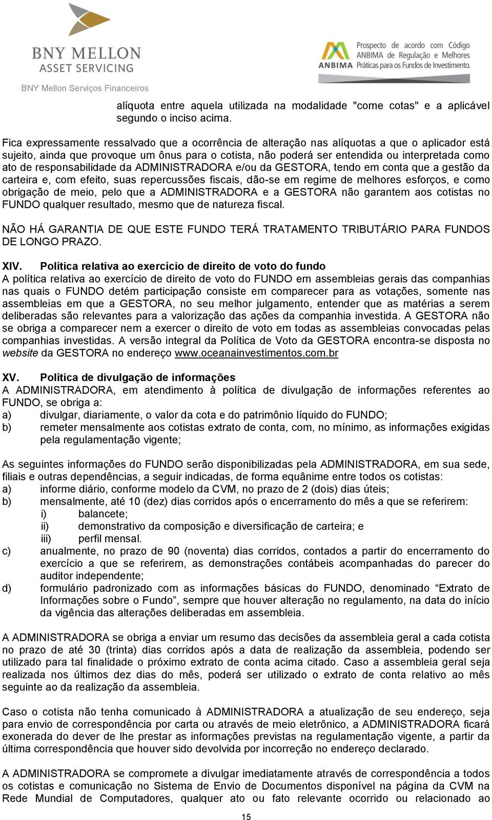 de responsabilidade da ADMINISTRADORA e/ou da GESTORA, tendo em conta que a gestão da carteira e, com efeito, suas repercussões fiscais, dão-se em regime de melhores esforços, e como obrigação de