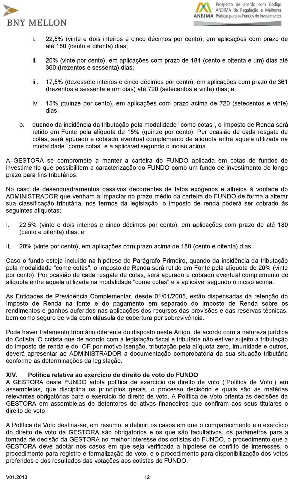 17,5% (dezessete inteiros e cinco décimos por cento), em aplicações com prazo de 361 (trezentos e sessenta e um dias) até 720 (setecentos e vinte) dias; e iv.