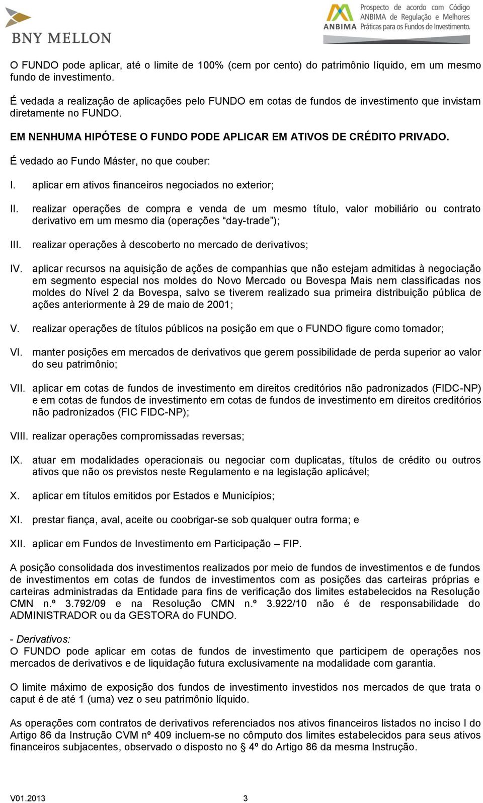 É vedado ao Fundo Máster, no que couber: I. aplicar em ativos financeiros negociados no exterior; II.