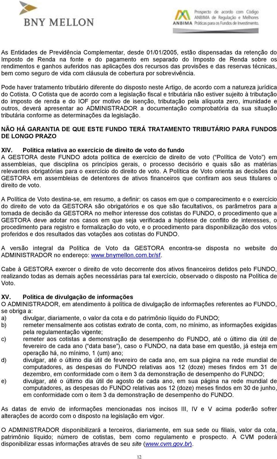 Pode haver tratamento tributário diferente do disposto neste Artigo, de acordo com a natureza jurídica do Cotista.