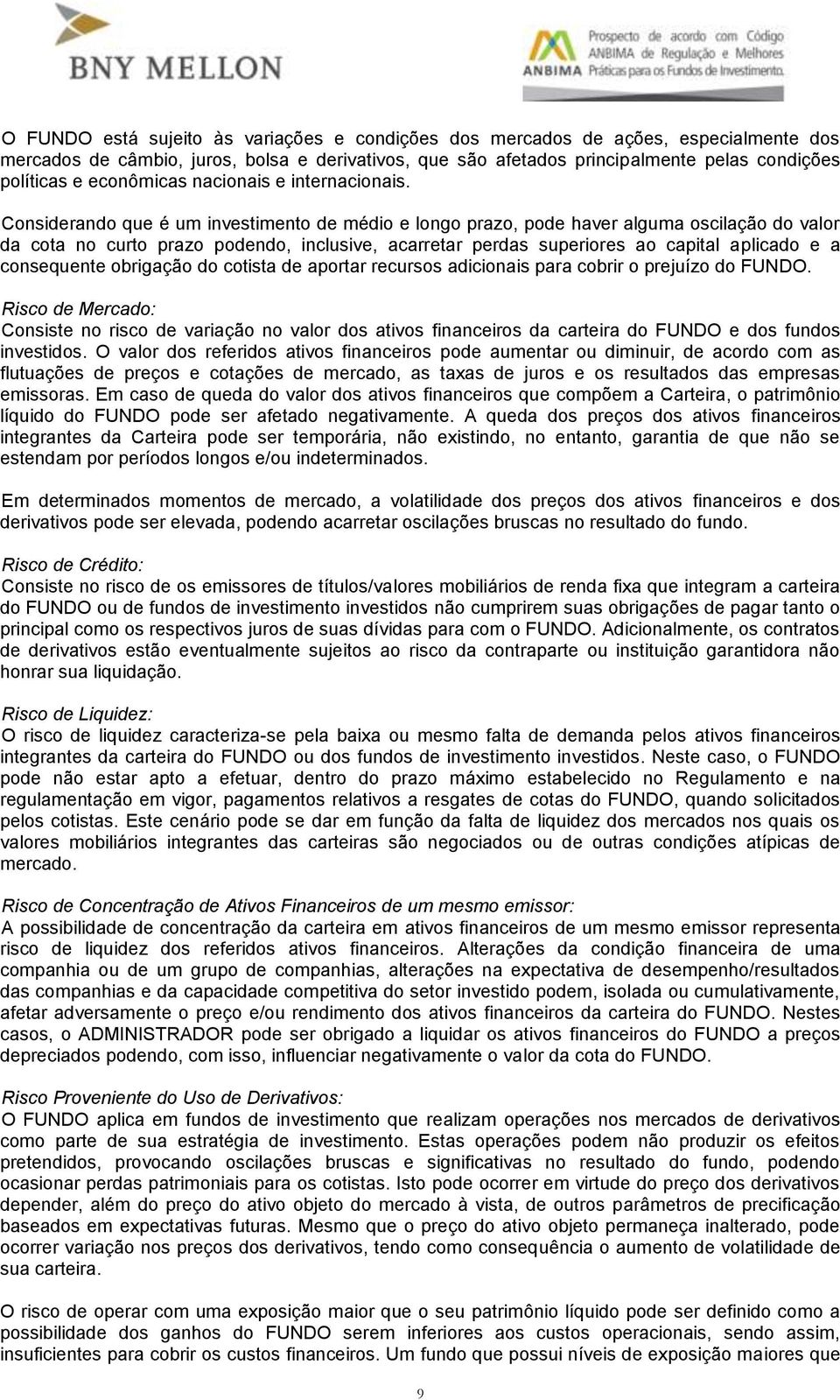 Considerando que é um investimento de médio e longo prazo, pode haver alguma oscilação do valor da cota no curto prazo podendo, inclusive, acarretar perdas superiores ao capital aplicado e a