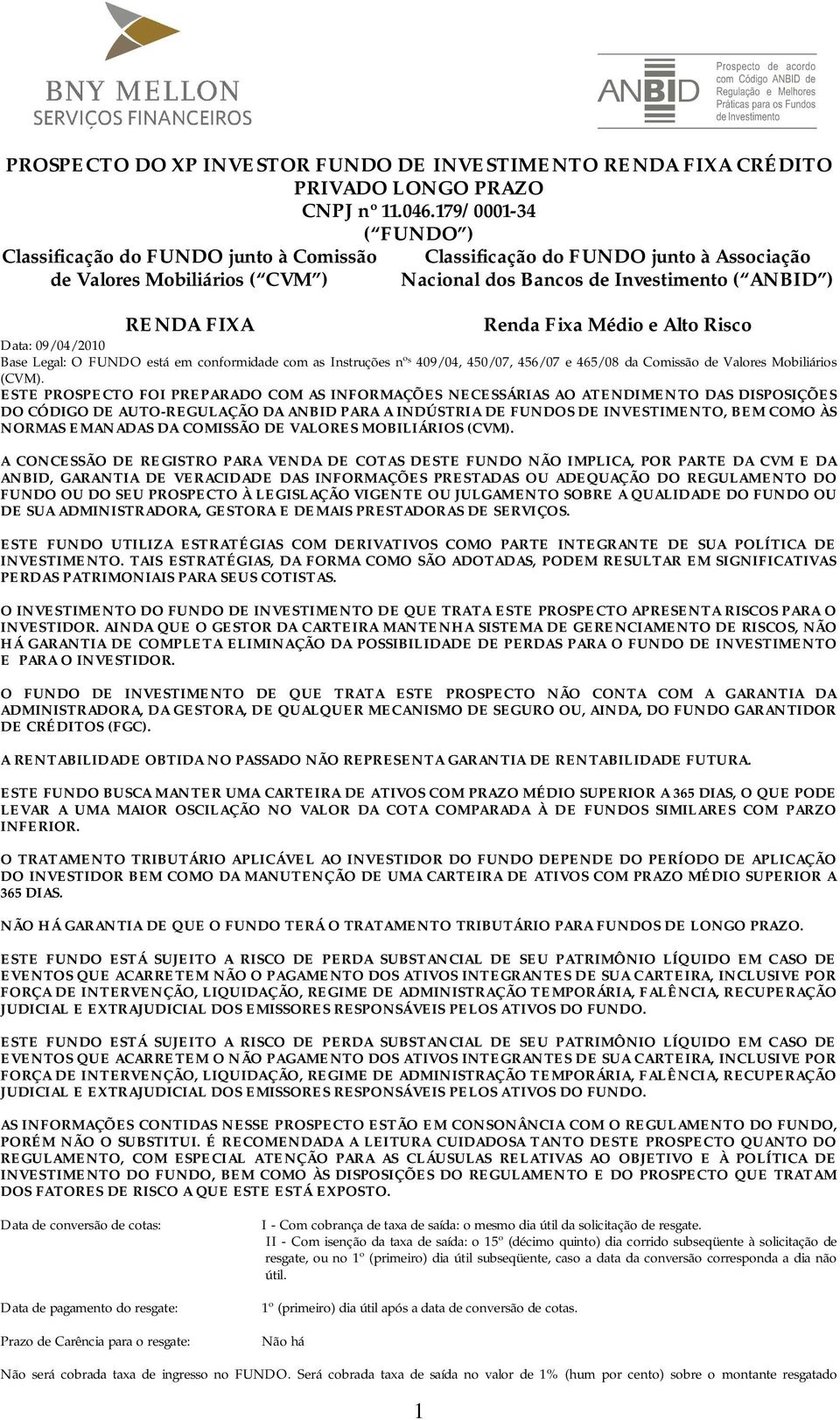 Fixa Médio e Alto Risco Data: 09/04/2010 Base Legal: O FUNDO está em conformidade com as Instruções nº s 409/04, 450/07, 456/07 e 465/08 da Comissão de Valores Mobiliários (CVM).