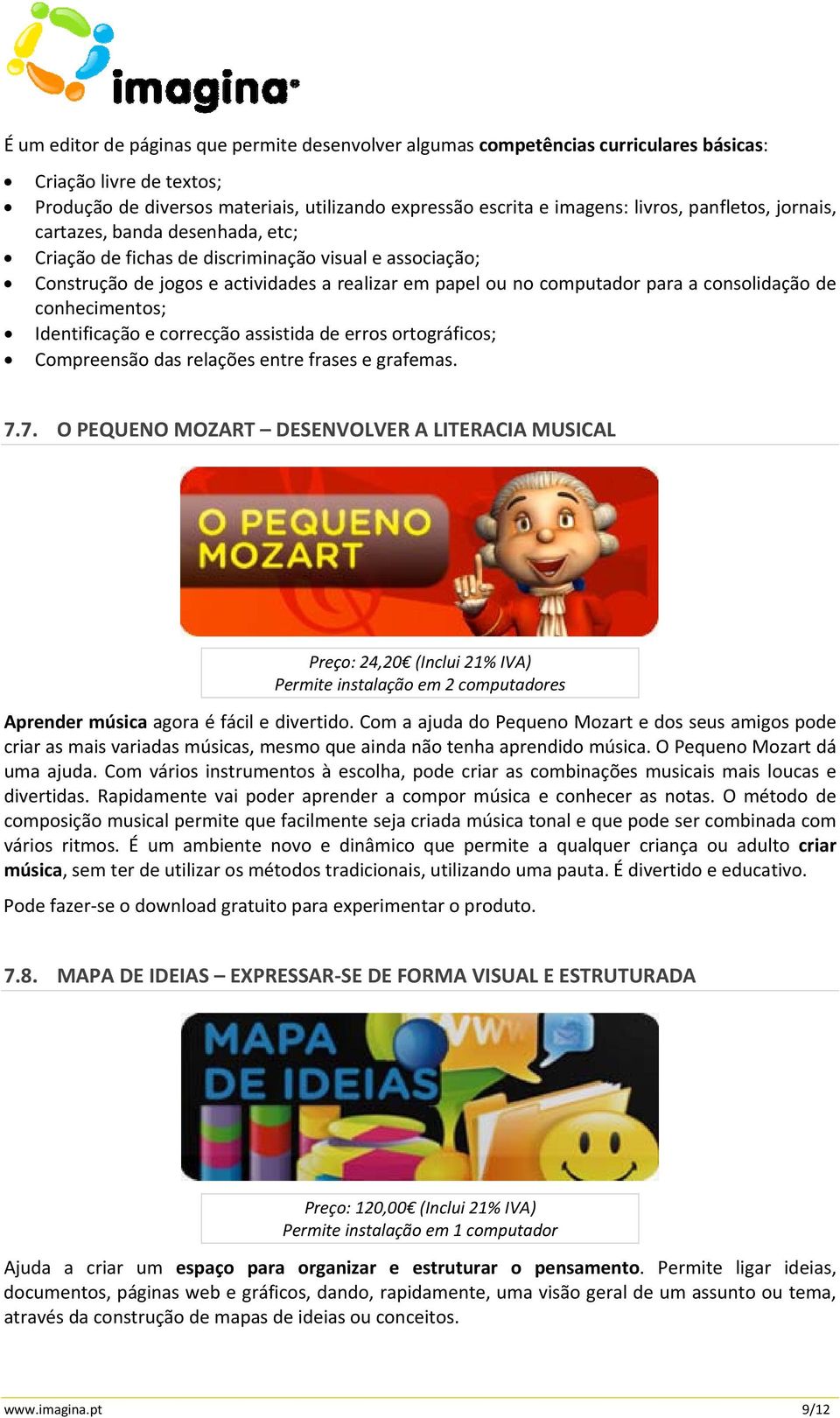 de conhecimentos; Identificação e correcção assistida de erros ortográficos; Compreensão das relações entre frases e grafemas. 7.