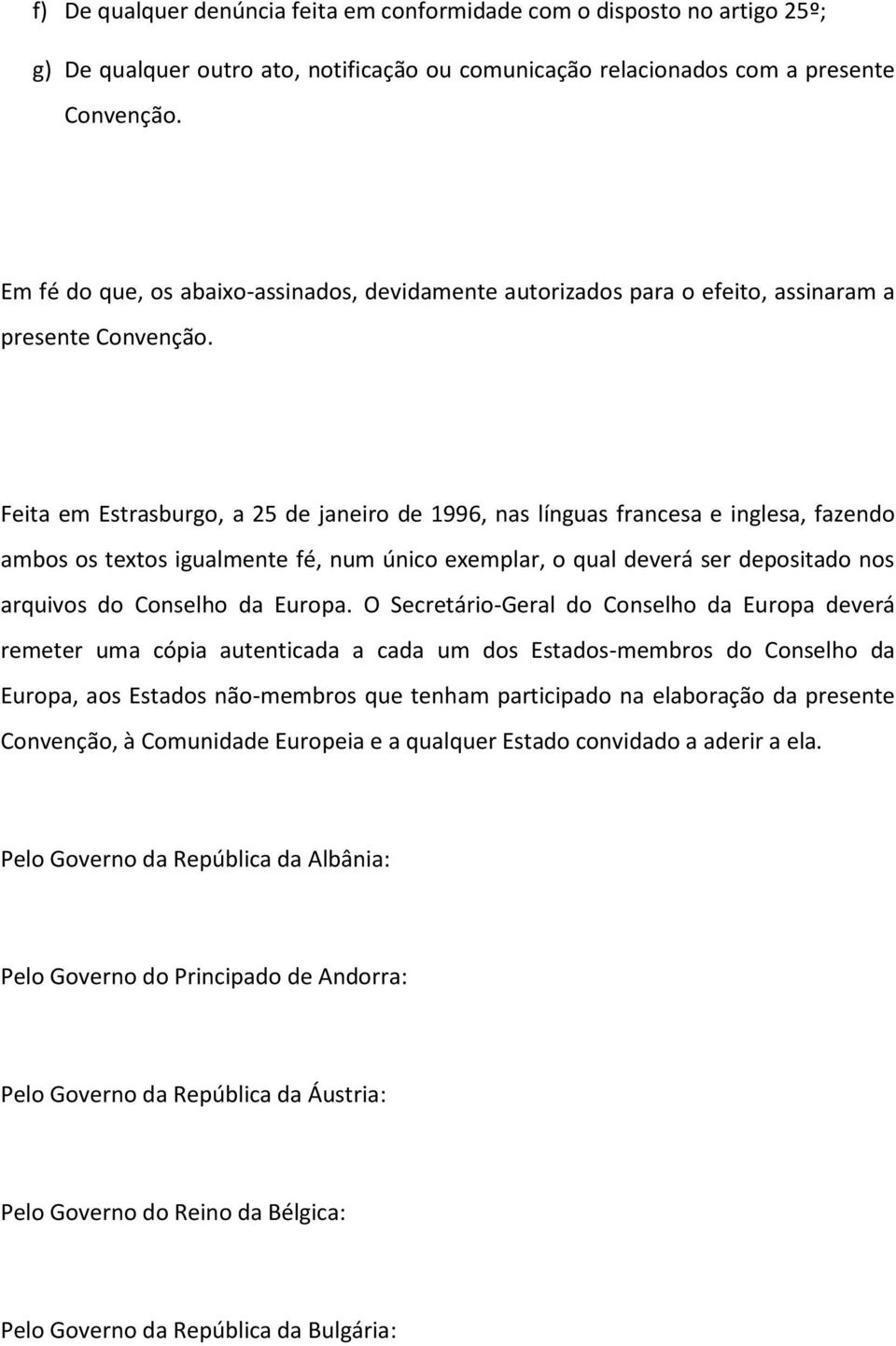 Feita em Estrasburgo, a 25 de janeiro de 1996, nas línguas francesa e inglesa, fazendo ambos os textos igualmente fé, num único exemplar, o qual deverá ser depositado nos arquivos do Conselho da