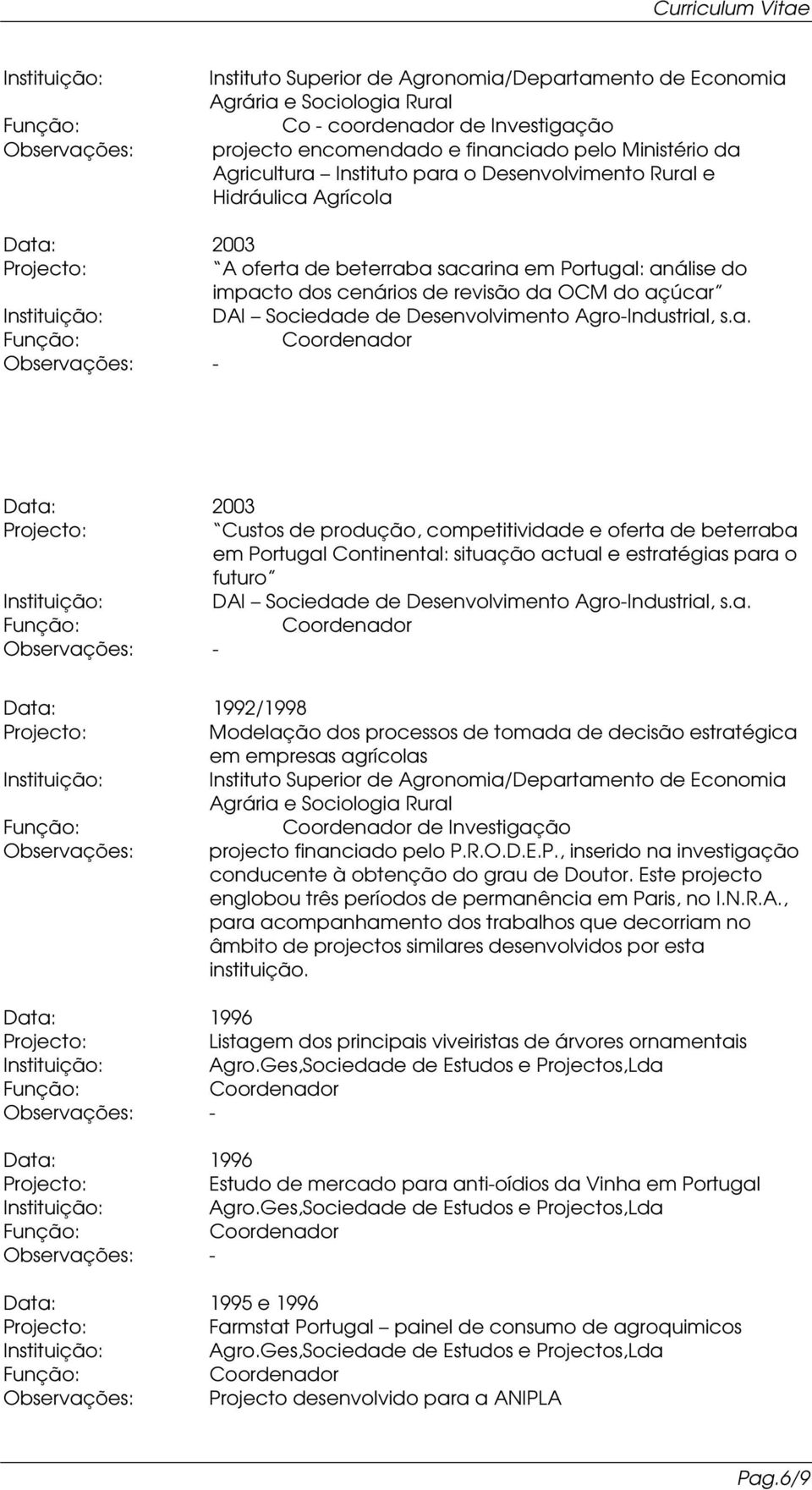 de beterraba em Portugal Continental: situação actual e estratégias para o futuro Data: 1992/1998 Modelação dos processos de tomada de decisão estratégica em empresas agrícolas /Departamento de