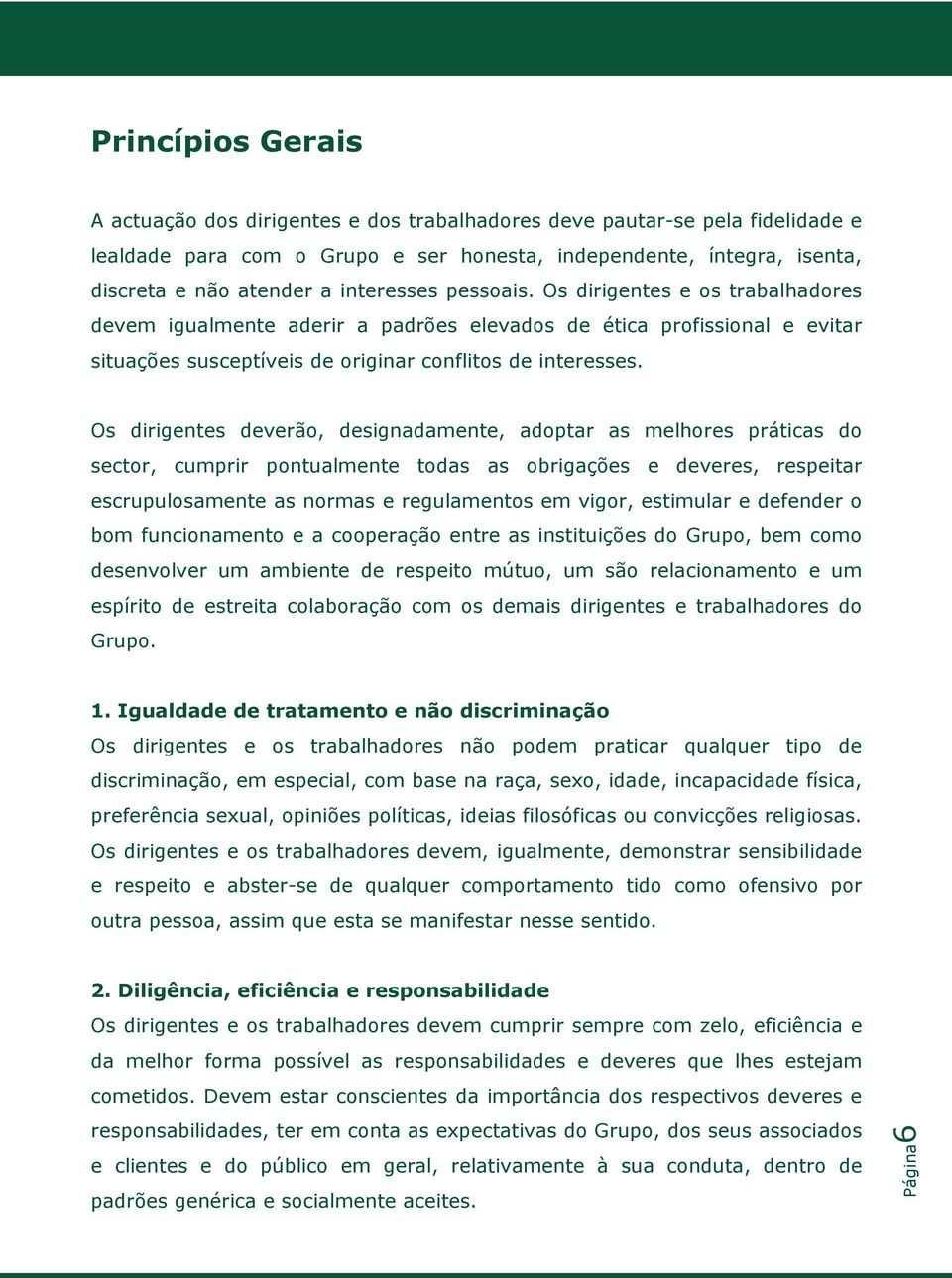 Os dirigentes deverão, designadamente, adoptar as melhores práticas do sector, cumprir pontualmente todas as obrigações e deveres, respeitar escrupulosamente as normas e regulamentos em vigor,