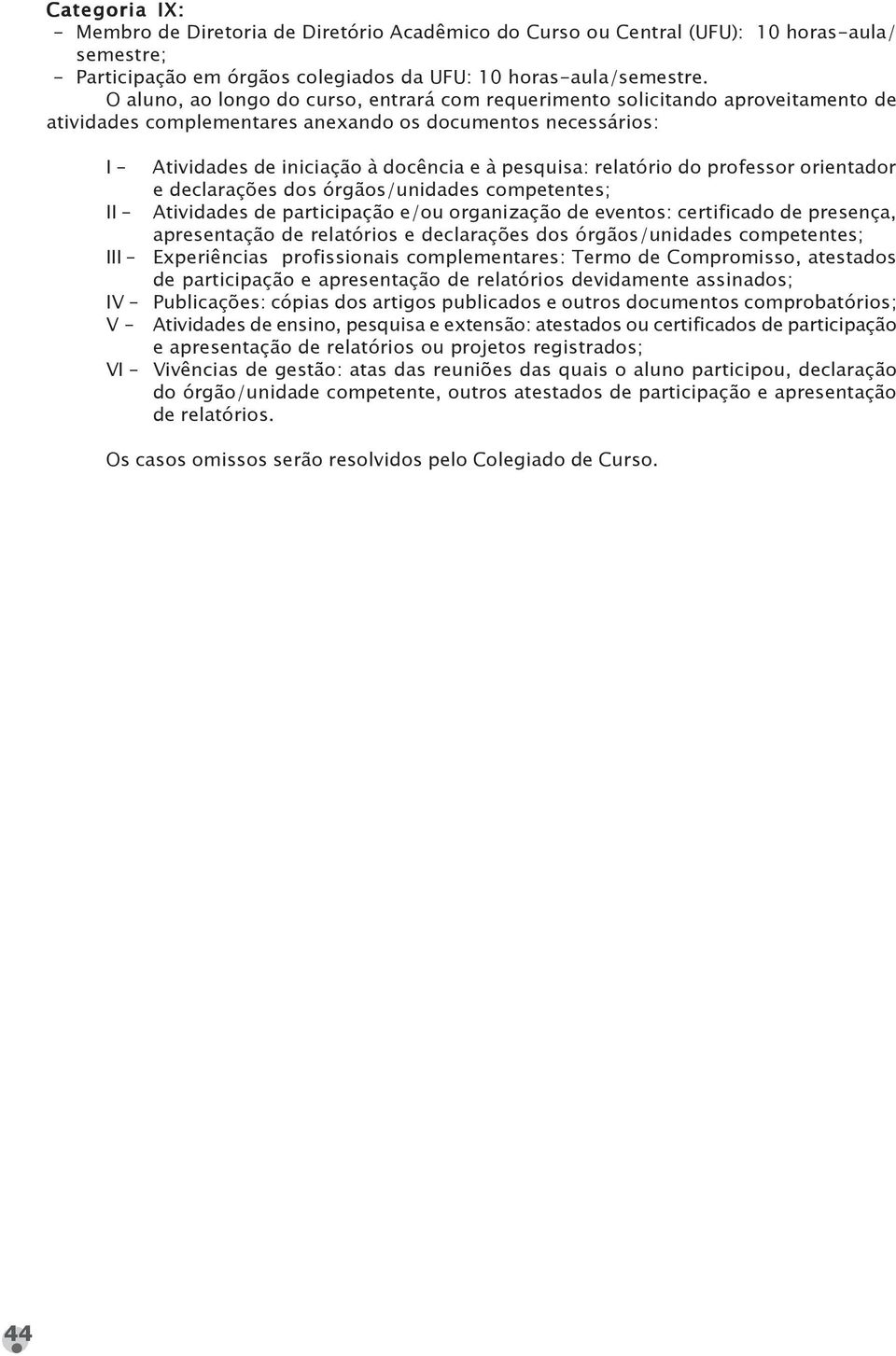 pesquisa: relatório do professor orientador e declarações dos órgãos/unidades competentes; Atiidades de participação e/ou organização de eentos: certificado de presença, apresentação de relatórios e