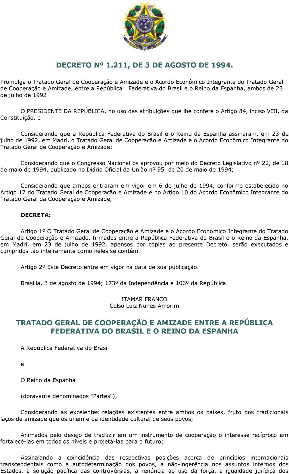 julho de 1992 O PRESIDENTE DA REPÚBLICA, no uso das atribuições que lhe confere o Artigo 84, inciso VIII, da Constituição, e Considerando que a República Federativa do Brasil e o Reino da Espanha
