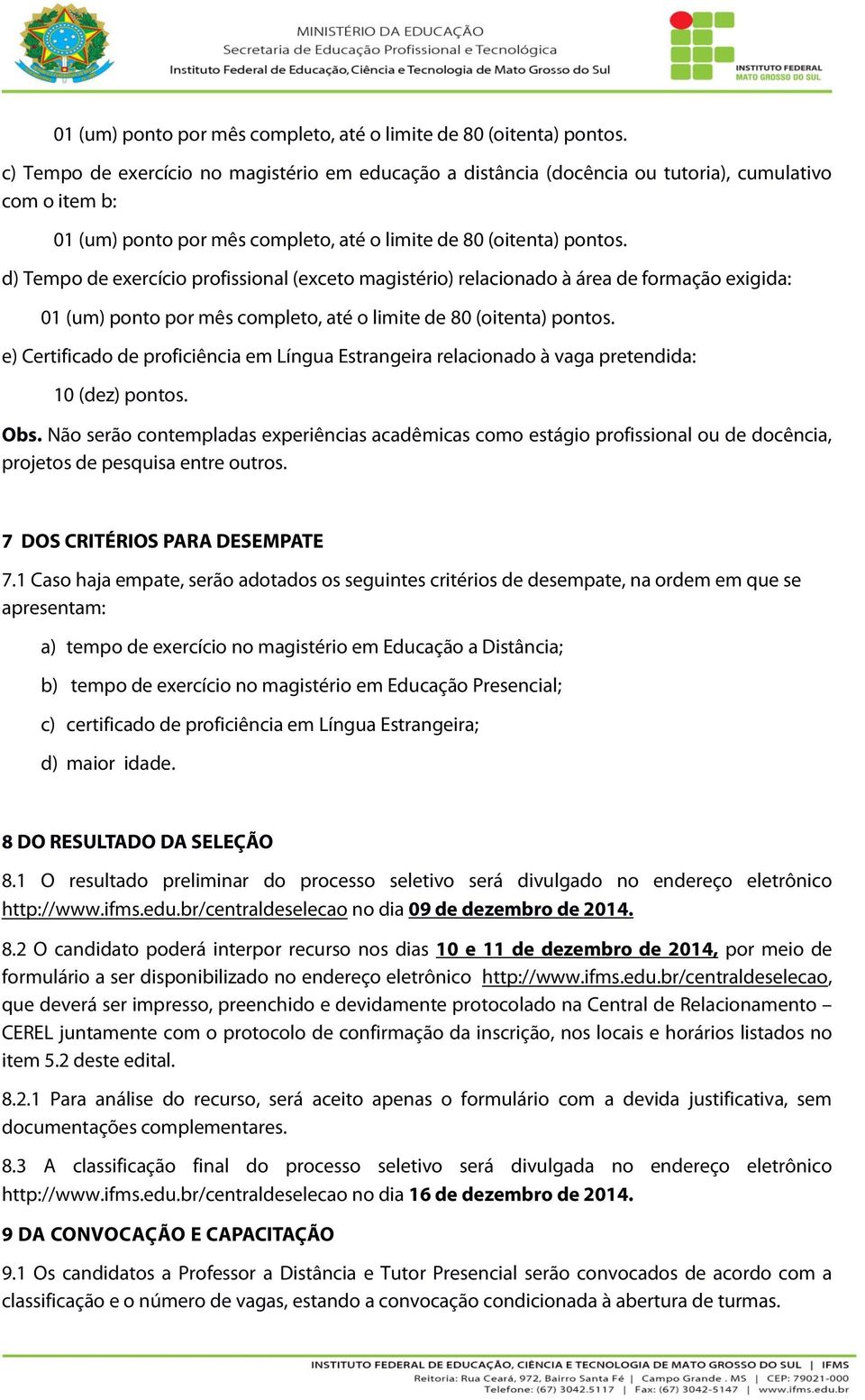 exigida:  e) Certificado de proficiência em Língua Estrangeira relacionado à vaga pretendida: 10 (dez) pontos. Obs.