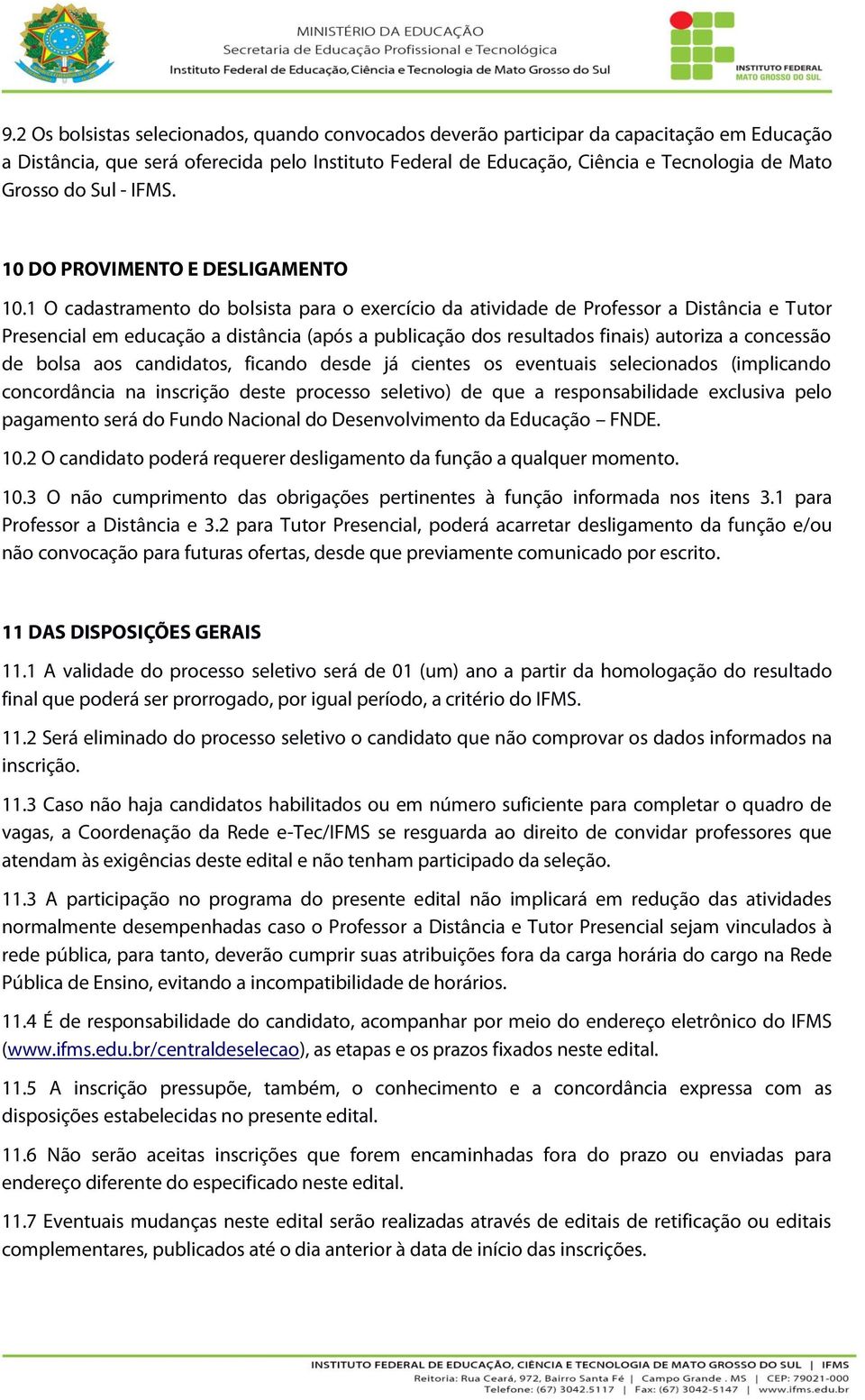 1 O cadastramento do bolsista para o exercício da atividade de Professor a Distância e Tutor Presencial em educação a distância (após a publicação dos resultados finais) autoriza a concessão de bolsa