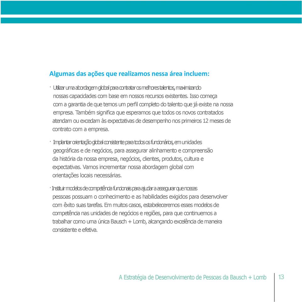 Também significa que esperamos que todos os novos contratados atendam ou excedam às expectativas de desempenho nos primeiros 12 meses de contrato com a empresa.