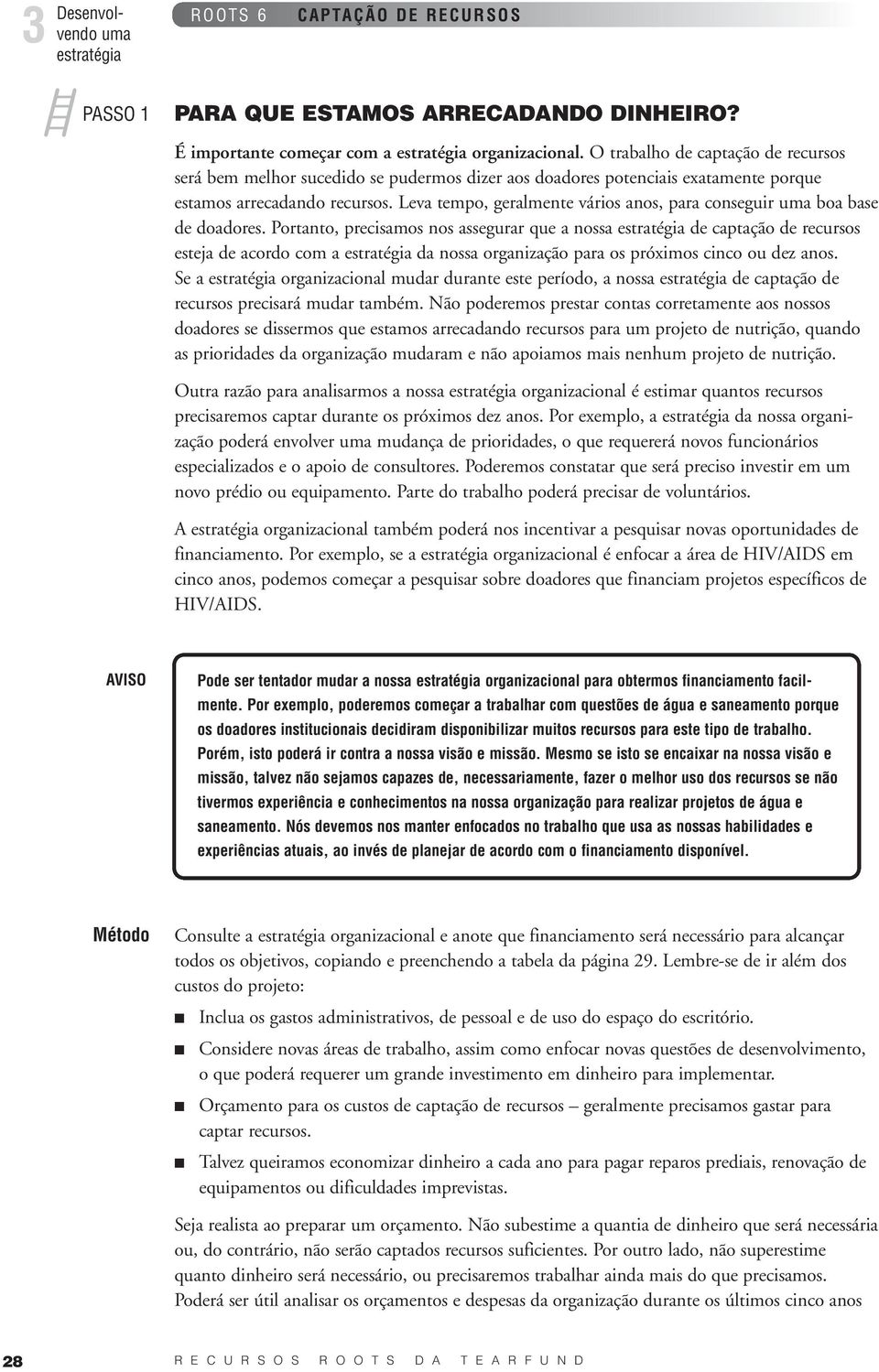 Leva tempo, geralmente vários anos, para conseguir uma boa base de doadores.