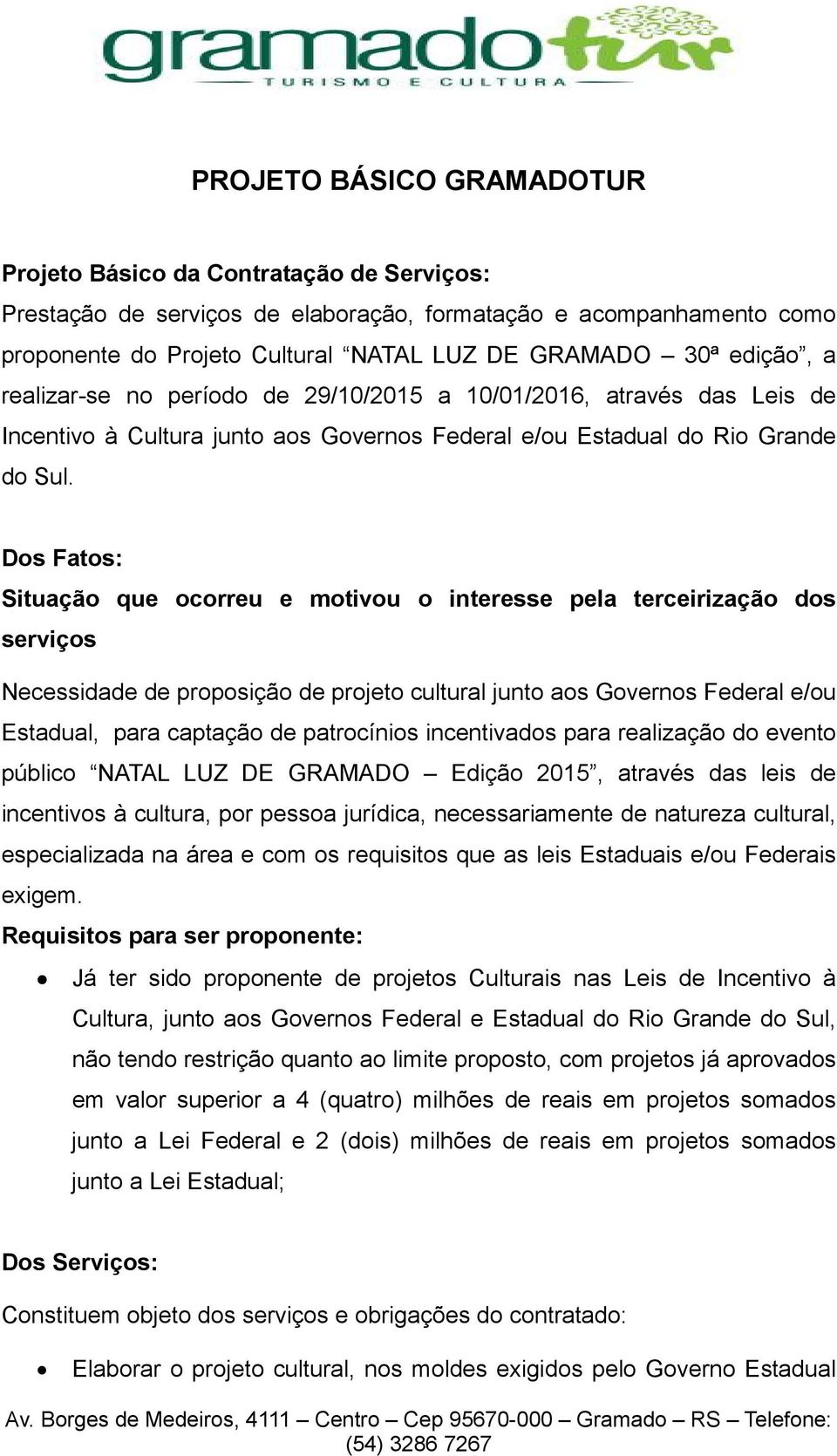 Dos Fatos: Situação que ocorreu e motivou o interesse pela terceirização dos serviços Necessidade de proposição de projeto cultural junto aos Governos Federal e/ou Estadual, para captação de