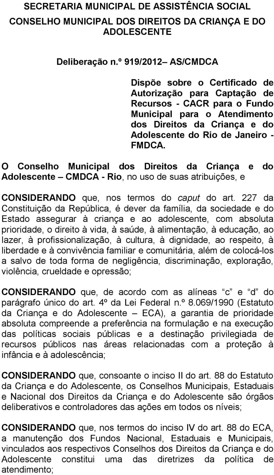 FMDCA. O Conselho Municipal dos Direitos da Criança e do Adolescente CMDCA - Rio, no uso de suas atribuições, e CONSIDERANDO que, nos termos do caput do art.