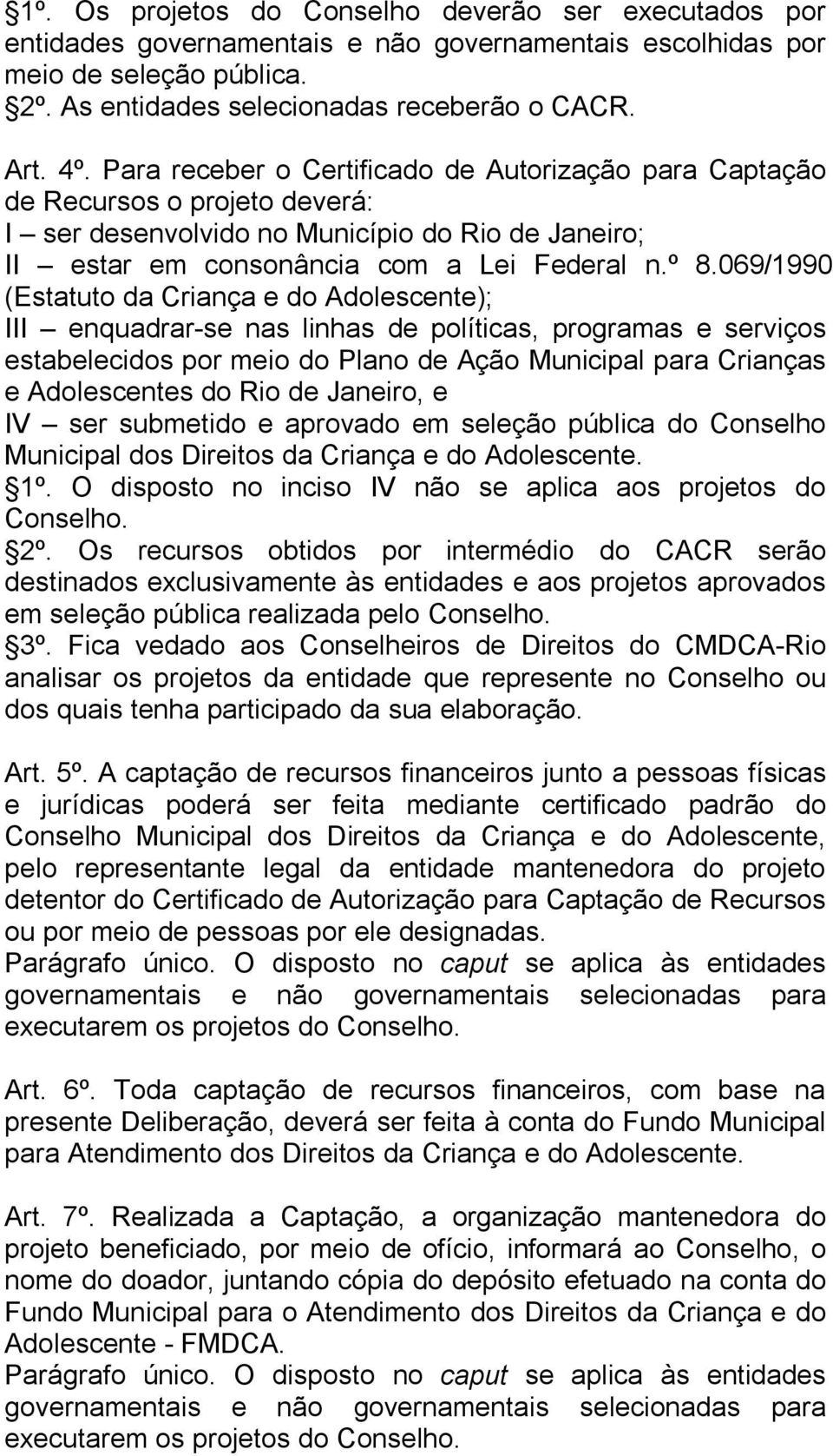 069/1990 (Estatuto da Criança e do Adolescente); III enquadrar-se nas linhas de políticas, programas e serviços estabelecidos por meio do Plano de Ação Municipal para Crianças e Adolescentes do Rio
