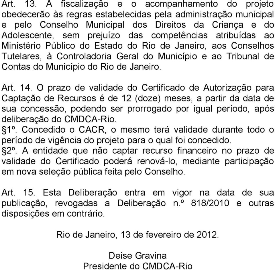 competências atribuídas ao Ministério Público do Estado do Rio de Janeiro, aos Conselhos Tutelares, à Controladoria Geral do Município e ao Tribunal de Contas do Município do Rio de Janeiro. Art. 14.