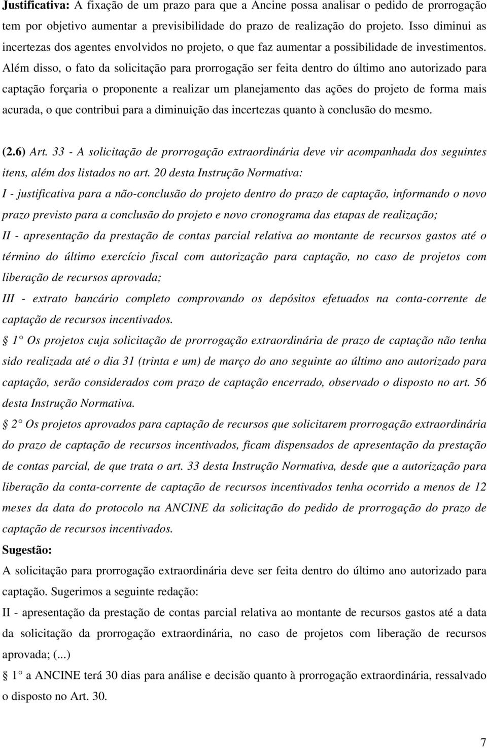 Além disso, o fato da solicitação para prorrogação ser feita dentro do último ano autorizado para captação forçaria o proponente a realizar um planejamento das ações do projeto de forma mais acurada,