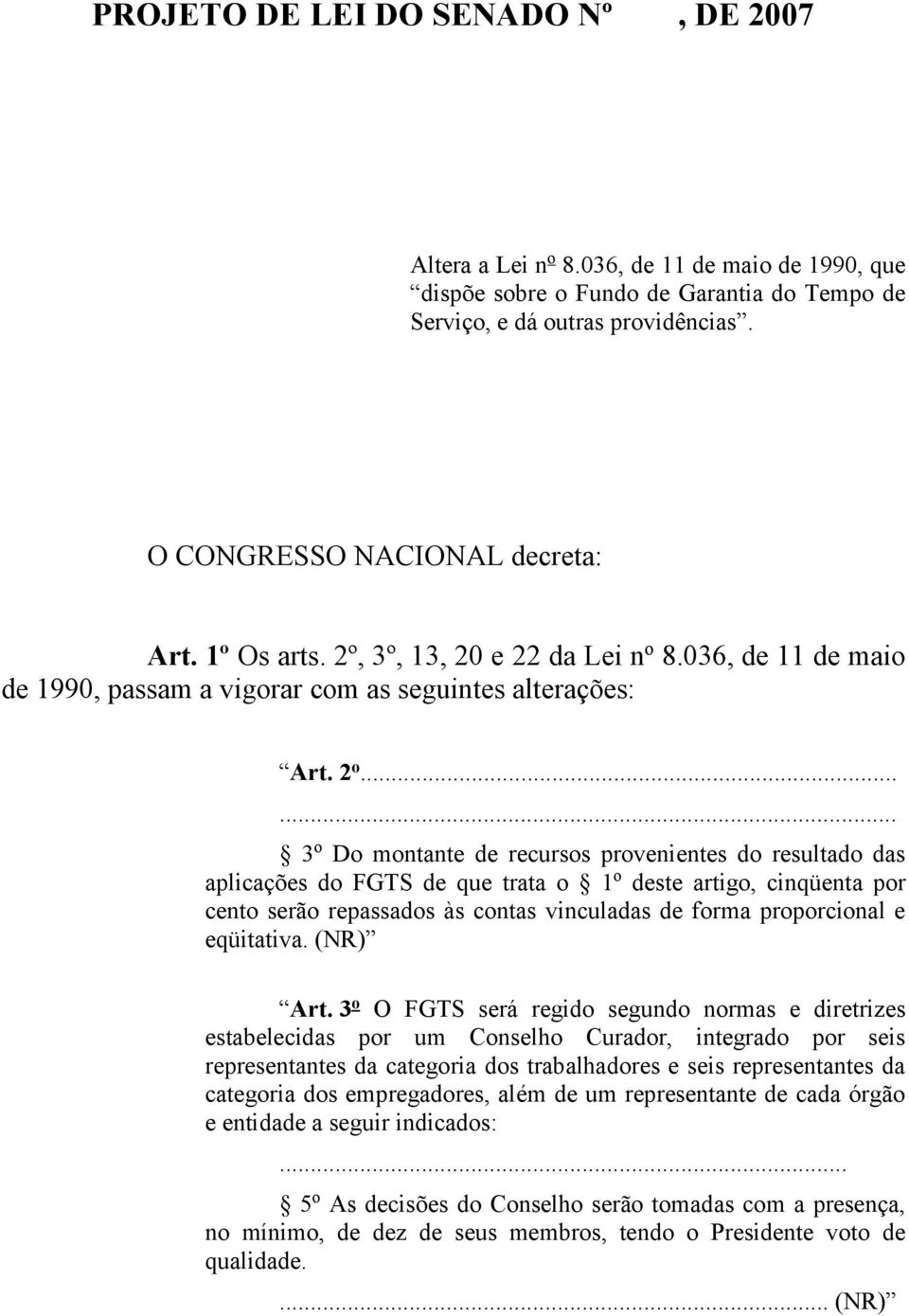 ..... 3 o Do montante de recursos provenientes do resultado das aplicações do FGTS de que trata o 1 o deste artigo, cinqüenta por cento serão repassados às contas vinculadas de forma proporcional e