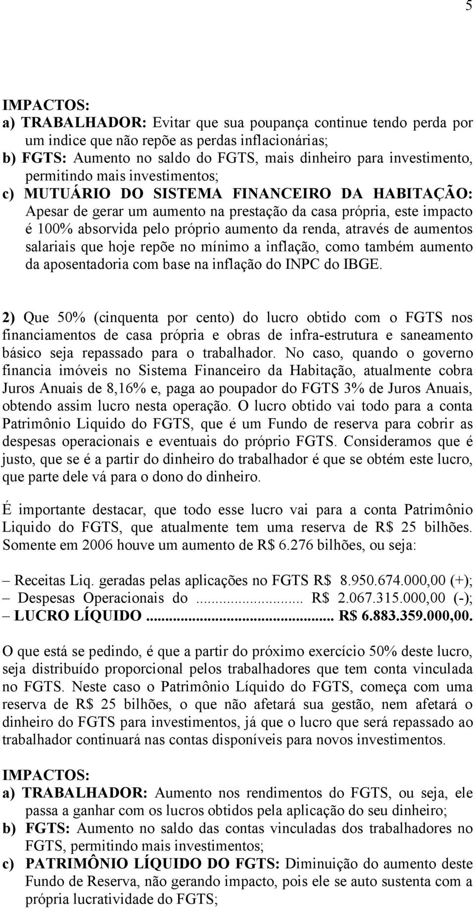 aumentos salariais que hoje repõe no mínimo a inflação, como também aumento da aposentadoria com base na inflação do INPC do IBGE.