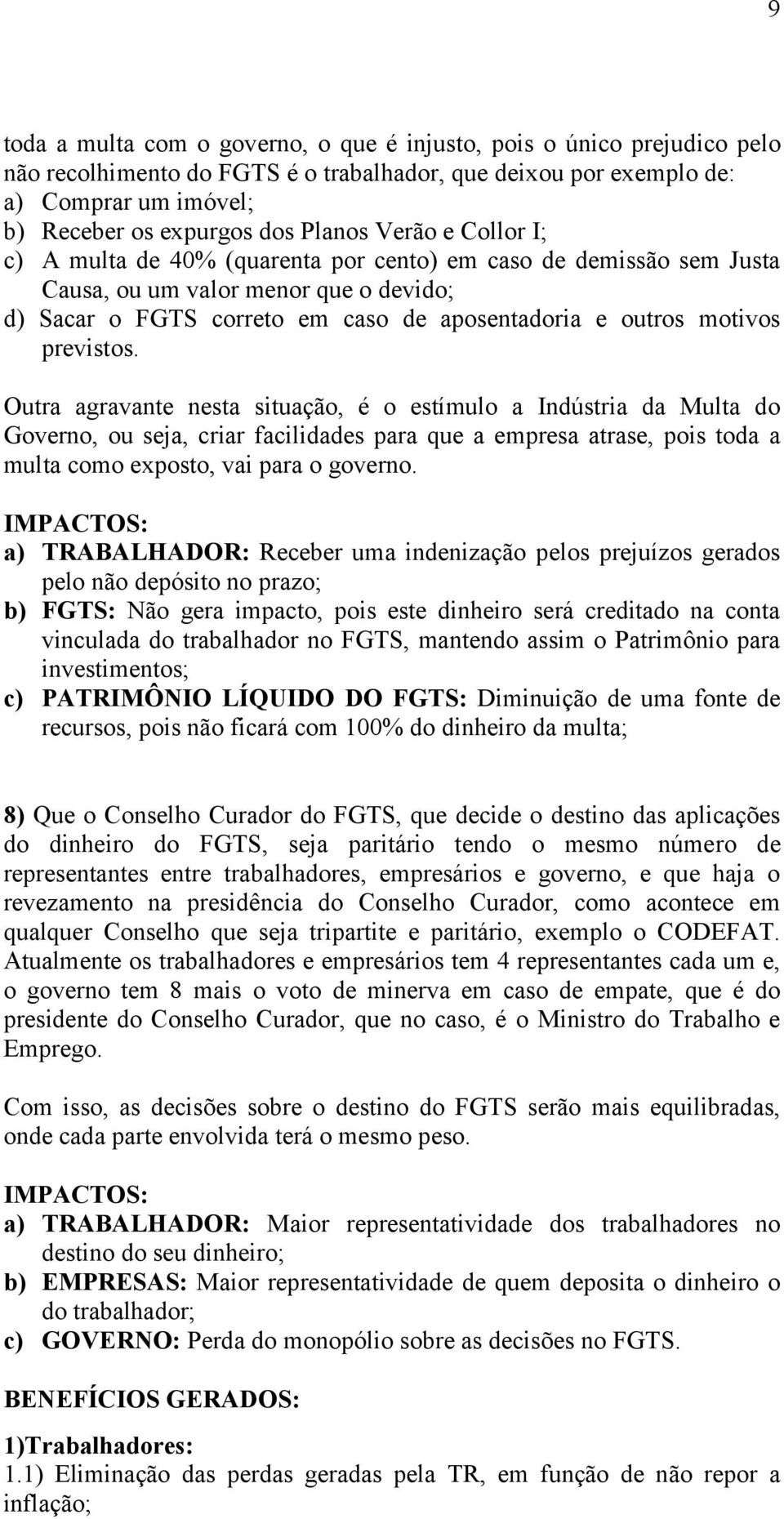 previstos. Outra agravante nesta situação, é o estímulo a Indústria da Multa do Governo, ou seja, criar facilidades para que a empresa atrase, pois toda a multa como exposto, vai para o governo.