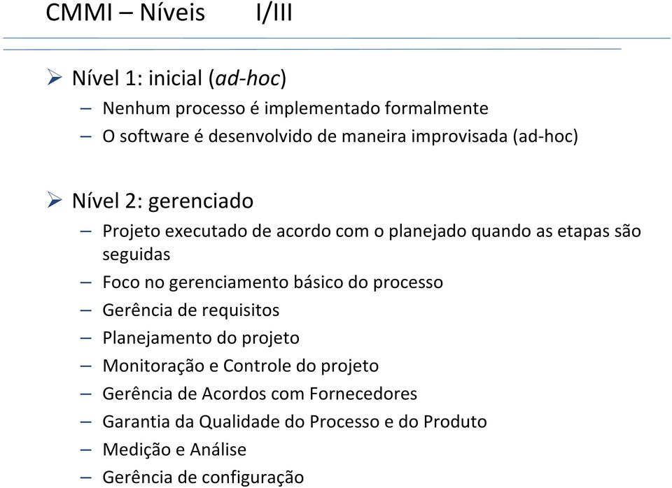 seguidas Foco no gerenciamento básico do processo Gerência de requisitos Planejamento do projeto Monitoração e Controle