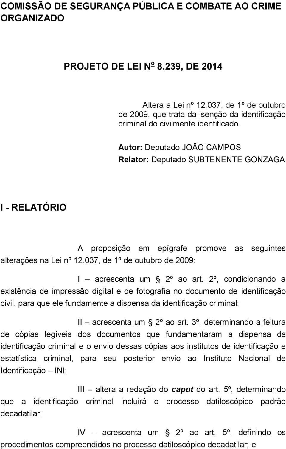 Autor: Deputado JOÃO CAMPOS Relator: Deputado SUBTENENTE GONZAGA I - RELATÓRIO A proposição em epígrafe promove as seguintes alterações na Lei nº 12.