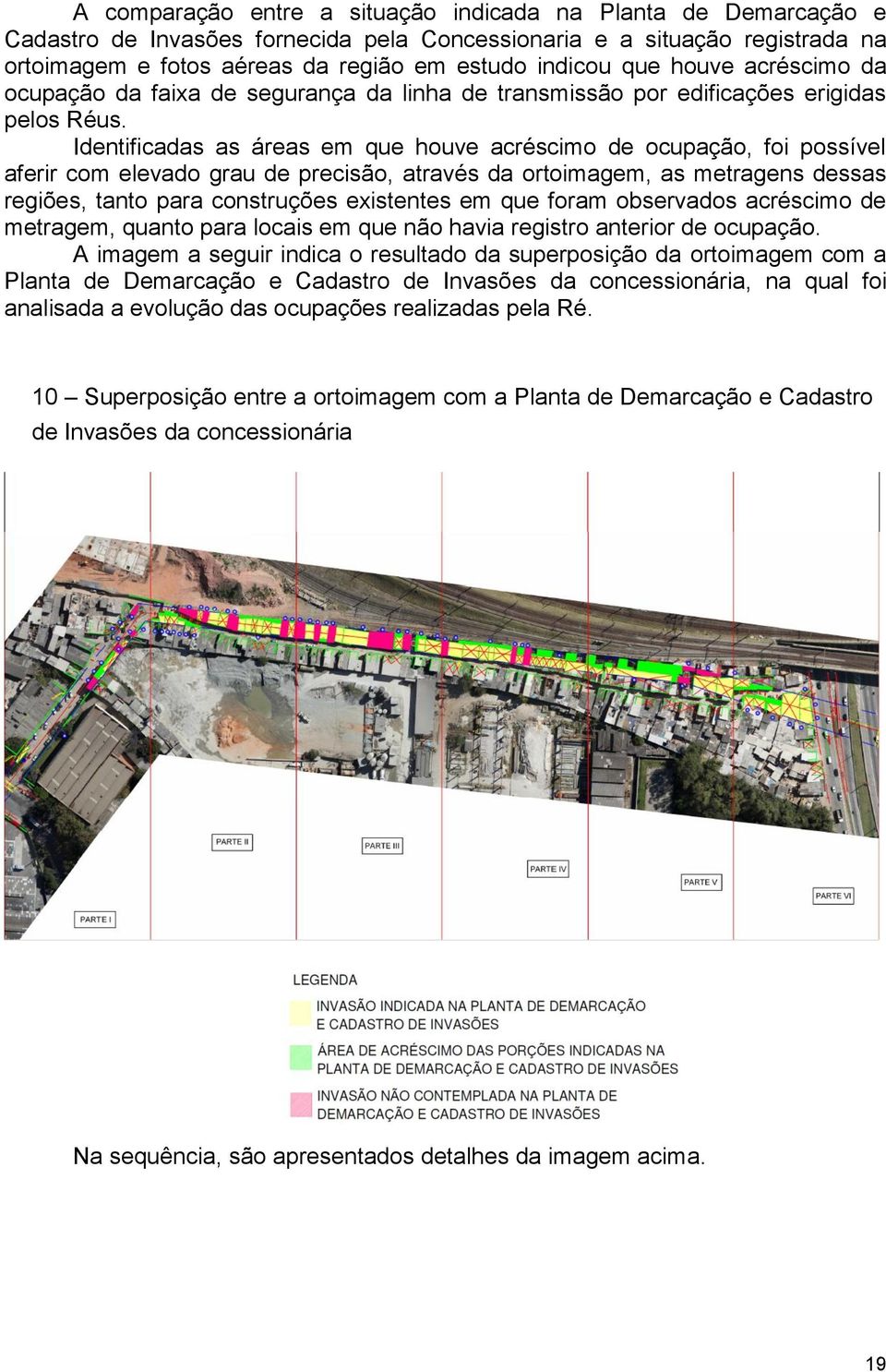 Identificadas as áreas em que houve acréscimo de ocupação, foi possível aferir com elevado grau de precisão, através da ortoimagem, as metragens dessas regiões, tanto para construções existentes em