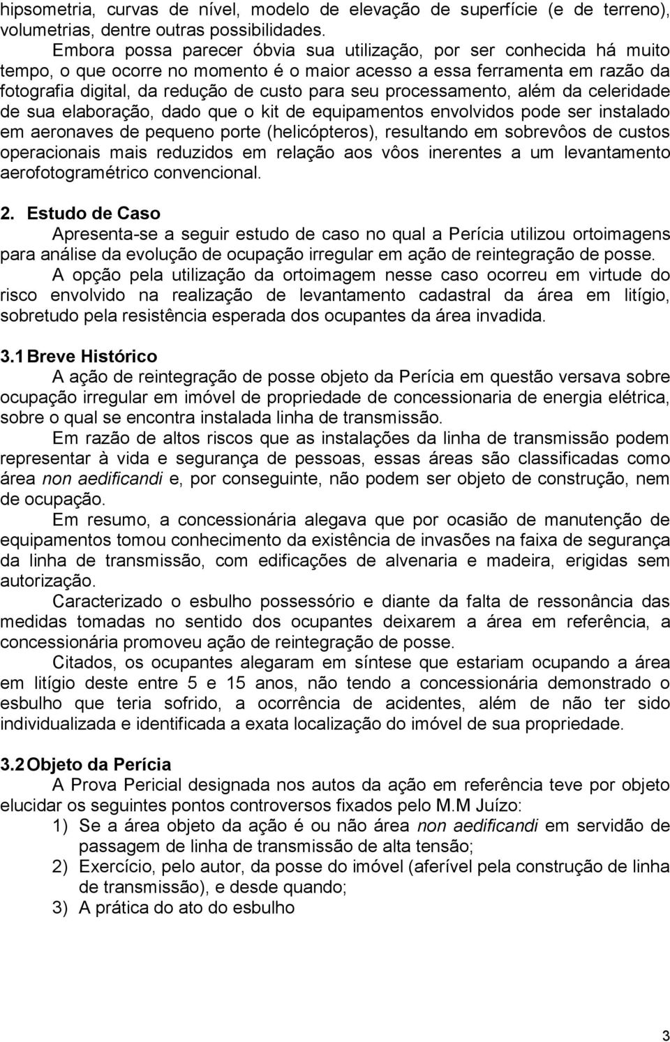 processamento, além da celeridade de sua elaboração, dado que o kit de equipamentos envolvidos pode ser instalado em aeronaves de pequeno porte (helicópteros), resultando em sobrevôos de custos