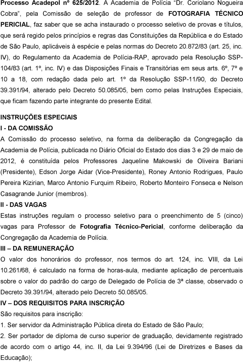 princípios e regras das Constituições da República e do Estado de São Paulo, aplicáveis à espécie e pelas normas do Decreto 20.872/83 (art. 25, inc.