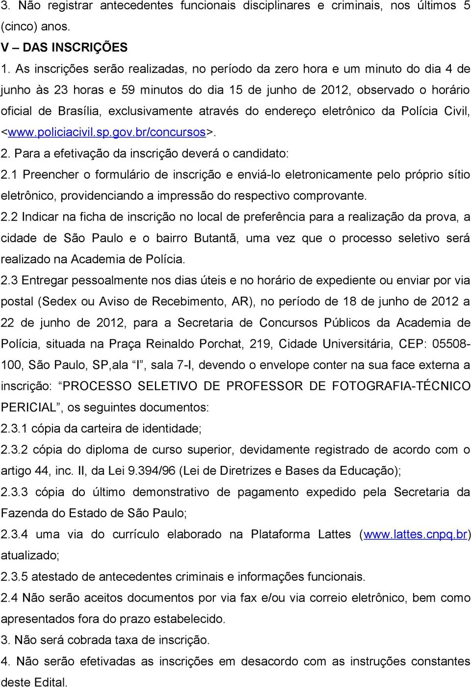 através do endereço eletrônico da Polícia Civil, <www.policiacivil.sp.gov.br/concursos>. 2. Para a efetivação da inscrição deverá o candidato: 2.