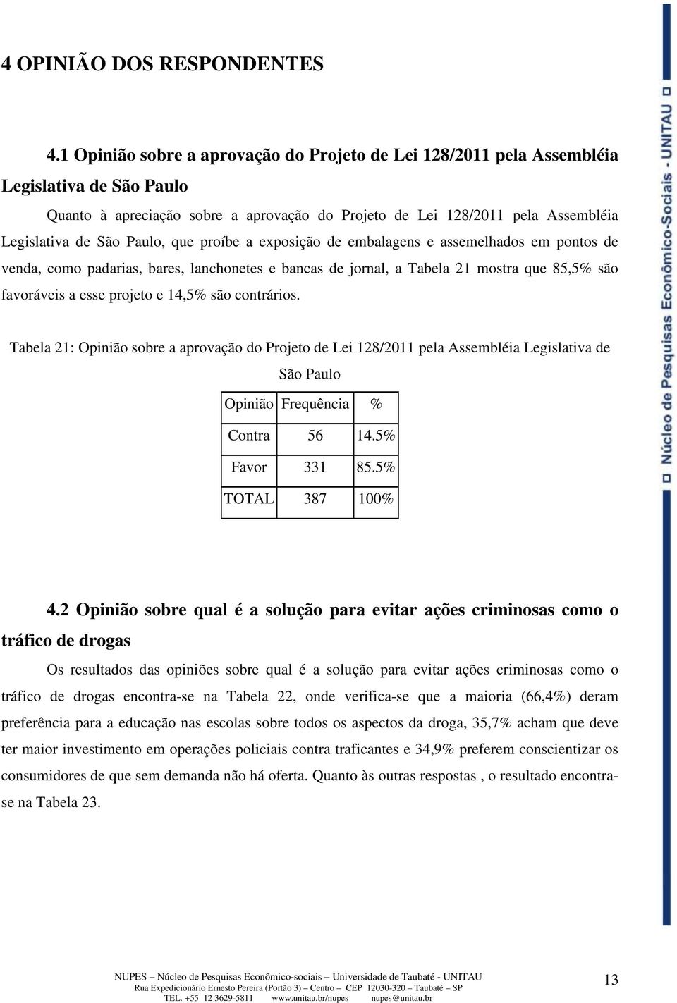 Paulo, que proíbe a exposição de embalagens e assemelhados em pontos de venda, como padarias, bares, lanchonetes e bancas de jornal, a Tabela 21 mostra que 85,5% são favoráveis a esse projeto e 14,5%