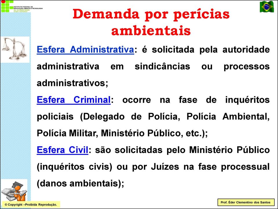 (Delegado de Polícia, Polícia Ambiental, Polícia Militar, Ministério Público, etc.