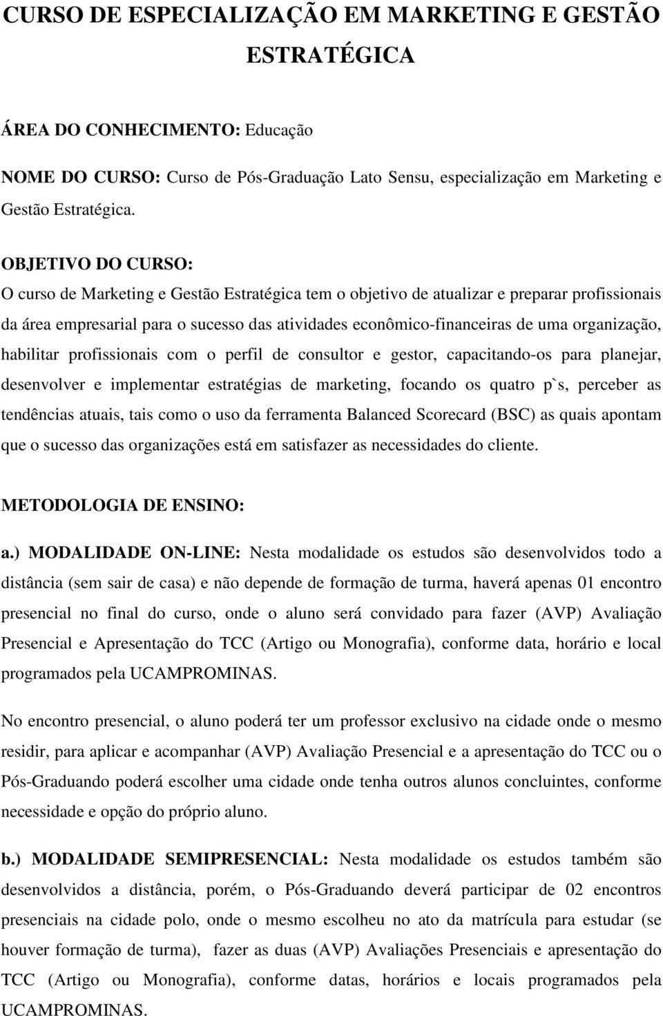 organização, habilitar profissionais com o perfil de consultor e gestor, capacitando-os para planejar, desenvolver e implementar estratégias de marketing, focando os quatro p`s, perceber as