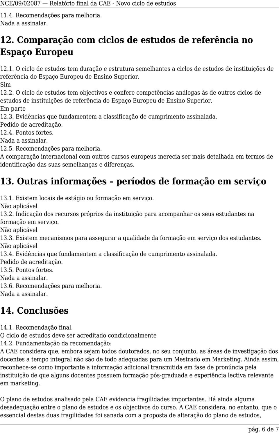 Evidências que fundamentem a classificação de cumprimento assinalada. 12.4. Pontos fortes. 12.5. Recomendações para melhoria.