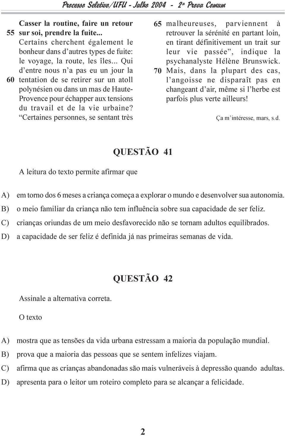 Certaines personnes, se sentant très 65 70 malheureuses, parviennent à retrouver la sérénité en partant loin, en tirant définitivement un trait sur leur vie passée, indique la psychanalyste Hélène