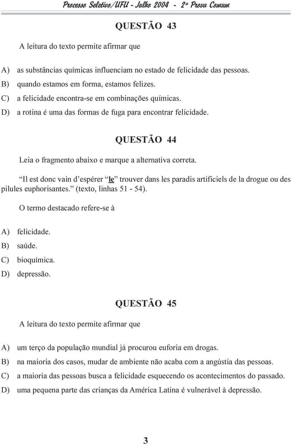 pilules euphorisantes (texto, linhas 51-54) O termo destacado refere-se à A) felicidade B) saúde C) bioquímica D) depressão QUESTÃO 45 A) um terço da população mundial já procurou euforia em drogas