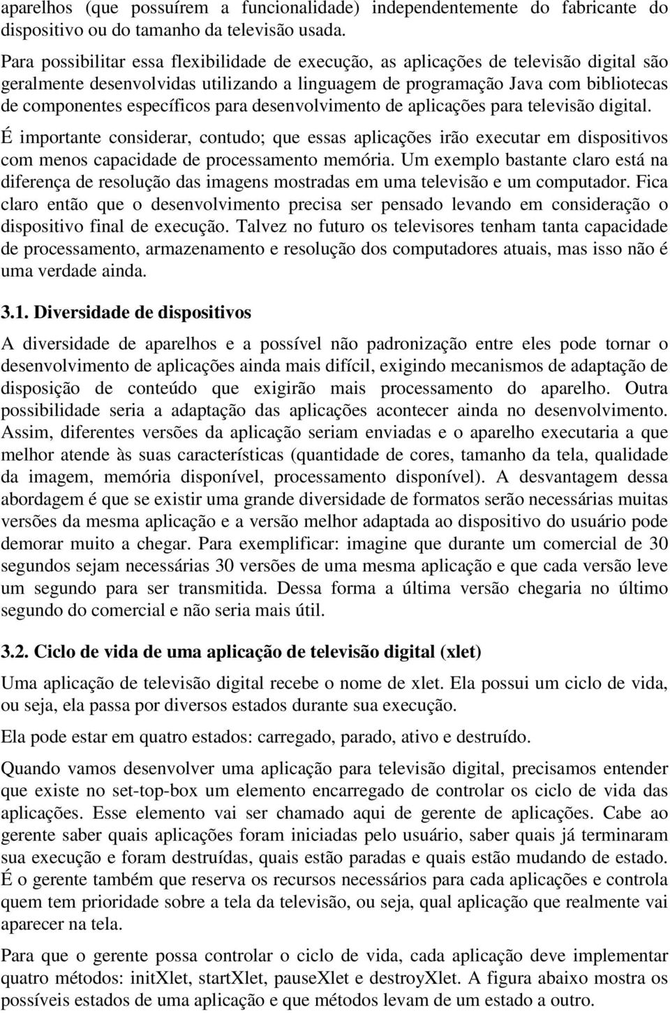 para desenvolvimento de aplicações para televisão digital. É importante considerar, contudo; que essas aplicações irão executar em dispositivos com menos capacidade de processamento memória.