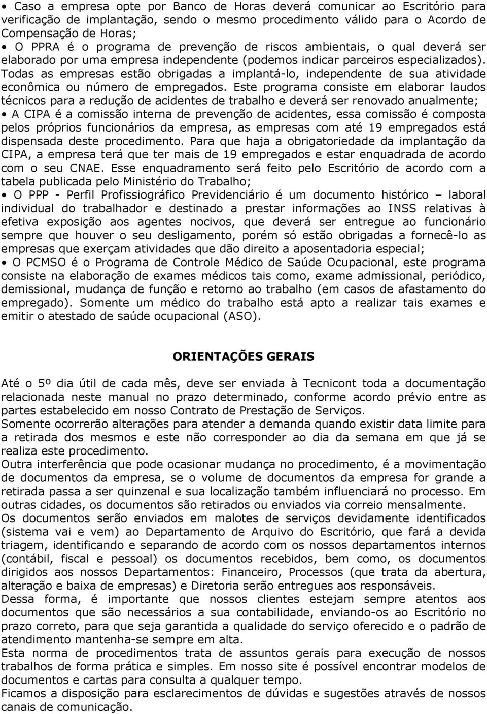 Todas as empresas estão obrigadas a implantá-lo, independente de sua atividade econômica ou número de empregados.