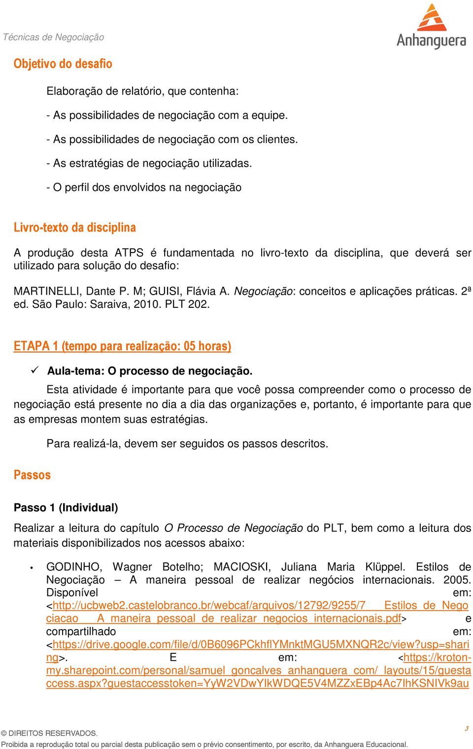 Dante P. M; GUISI, Flávia A. Negociação: conceitos e aplicações práticas. 2ª ed. São Paulo: Saraiva, 2010. PLT 202. ETAPA 1 (tempo para realização: 05 horas) Aula-tema: O processo de negociação.