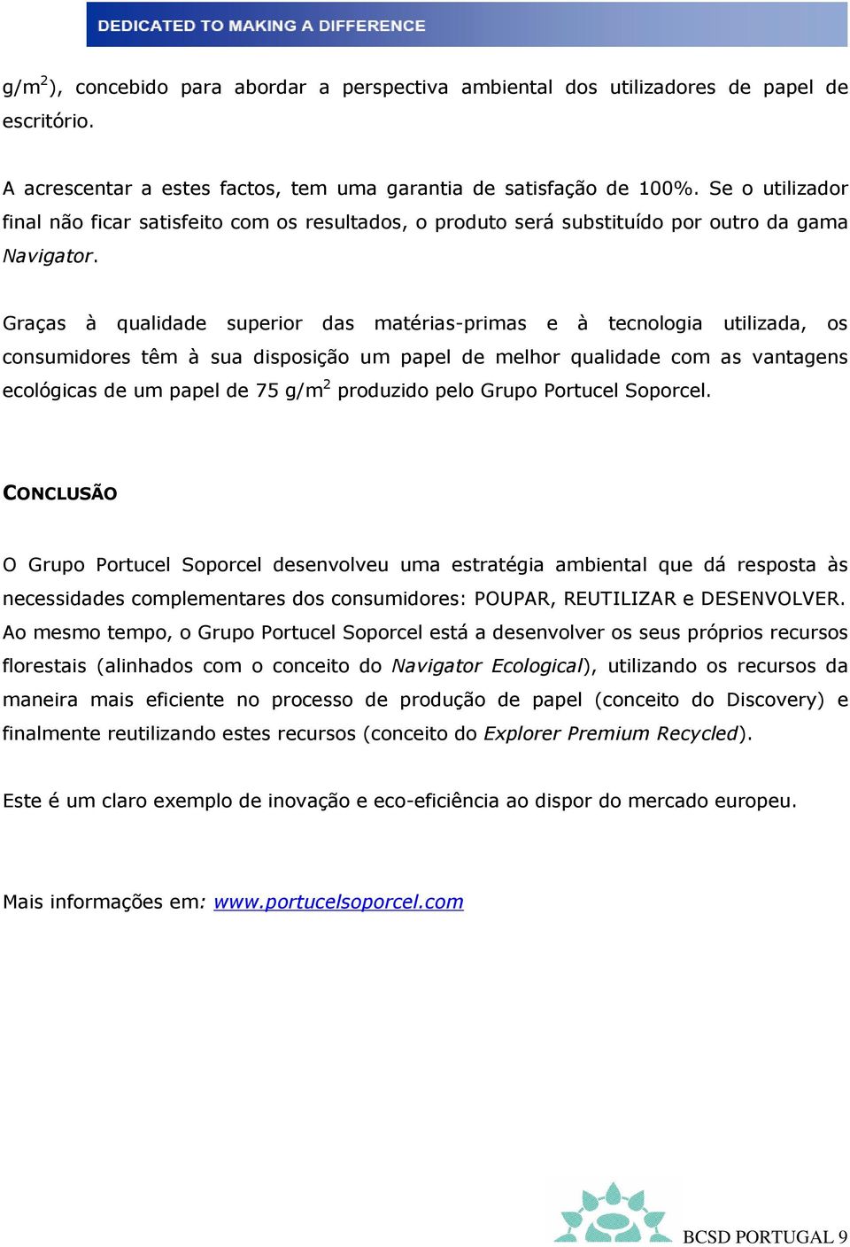 Graças à qualidade superior das matérias-primas e à tecnologia utilizada, os consumidores têm à sua disposição um papel de melhor qualidade com as vantagens ecológicas de um papel de 75 g/m 2