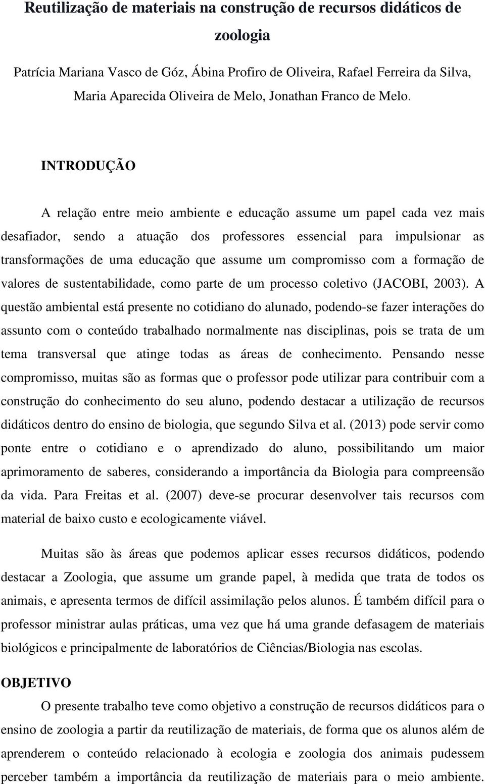 INTRODUÇÃO A relação entre meio ambiente e educação assume um papel cada vez mais desafiador, sendo a atuação dos professores essencial para impulsionar as transformações de uma educação que assume