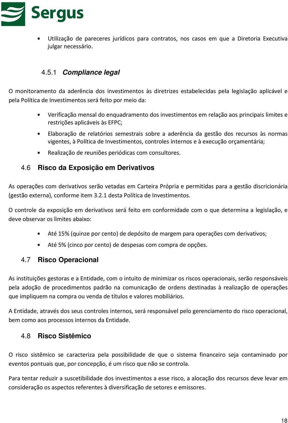 enquadramento dos investimentos em relação aos principais limites e restrições aplicáveis às EFPC; Elaboração de relatórios semestrais sobre a aderência da gestão dos recursos às normas vigentes, à