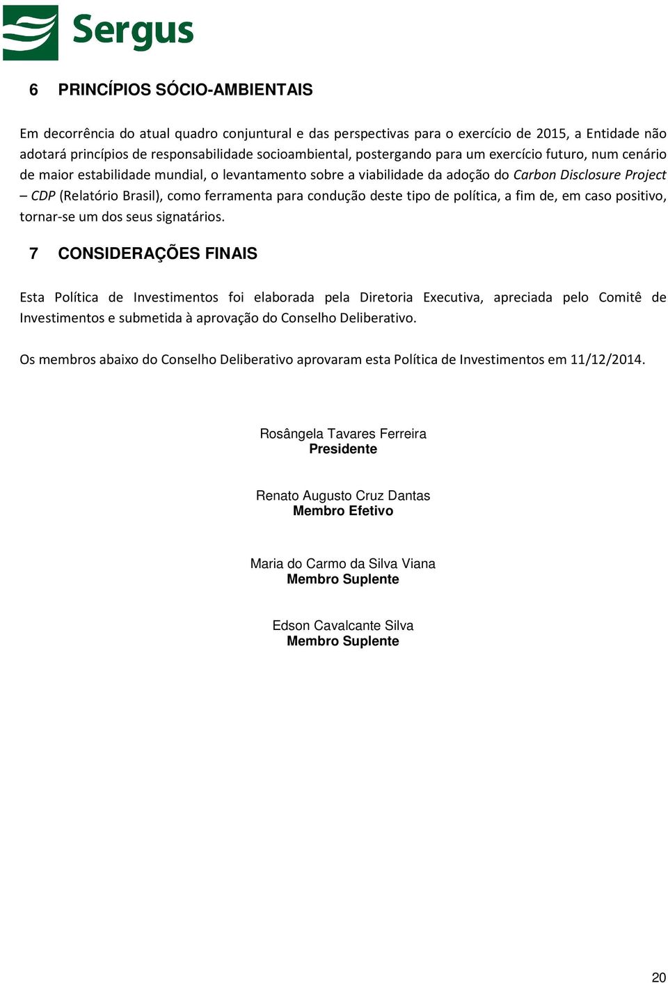 deste tipo de política, a fim de, em caso positivo, tornar-se um dos seus signatários.