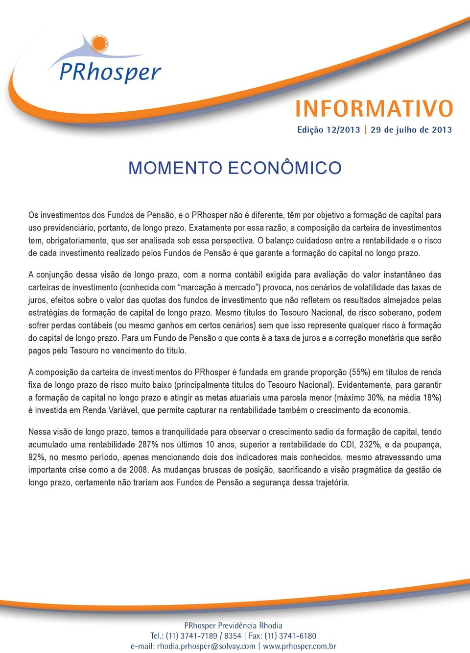 O balanço cuidadoso entre a rentabilidade e o risco de cada investimento realizado pelos Fundos de Pensão é que garante a formação do capital no longo prazo.