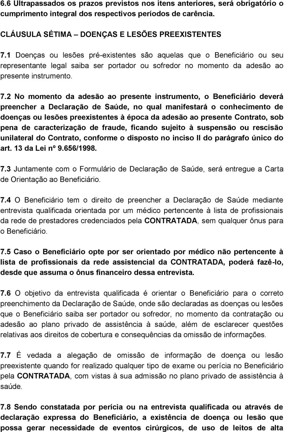 2 No momento da adesão ao presente instrumento, o Beneficiário deverá preencher a Declaração de Saúde, no qual manifestará o conhecimento de doenças ou lesões preexistentes à época da adesão ao